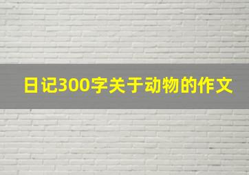 日记300字关于动物的作文