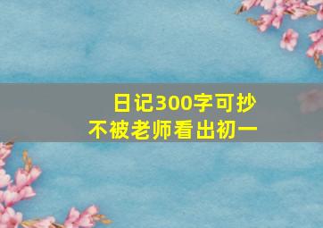 日记300字可抄不被老师看出初一