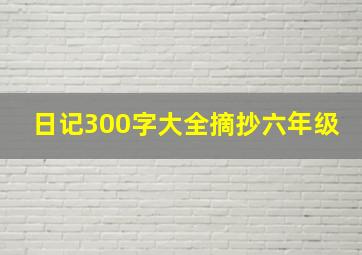 日记300字大全摘抄六年级