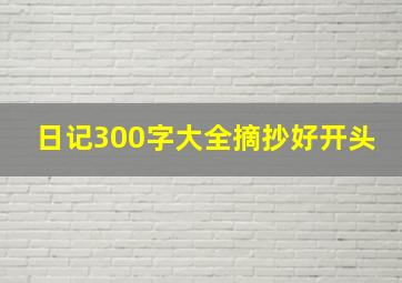 日记300字大全摘抄好开头