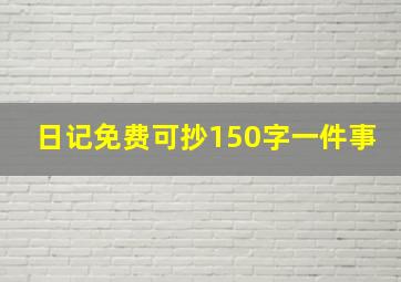 日记免费可抄150字一件事