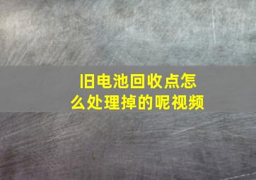 旧电池回收点怎么处理掉的呢视频