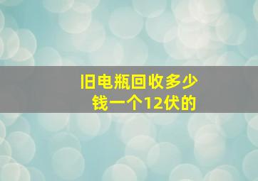 旧电瓶回收多少钱一个12伏的