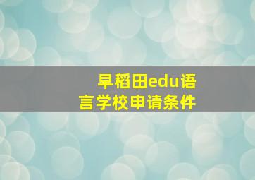 早稻田edu语言学校申请条件