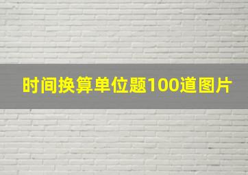 时间换算单位题100道图片