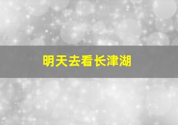 明天去看长津湖