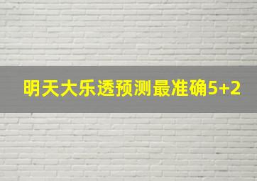 明天大乐透预测最准确5+2