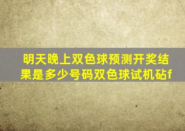 明天晚上双色球预测开奖结果是多少号码双色球试机砧f