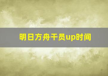 明日方舟干员up时间