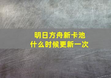 明日方舟新卡池什么时候更新一次