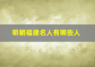 明朝福建名人有哪些人