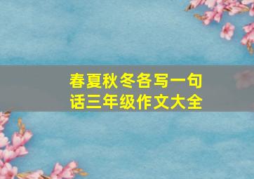 春夏秋冬各写一句话三年级作文大全