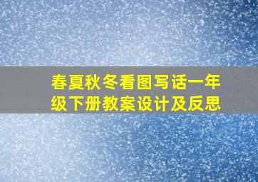 春夏秋冬看图写话一年级下册教案设计及反思