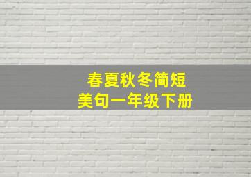 春夏秋冬简短美句一年级下册