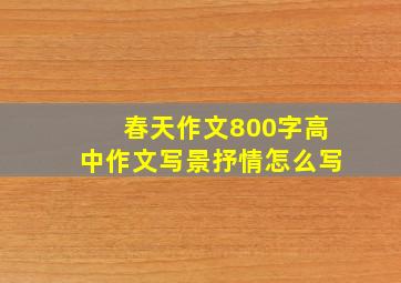 春天作文800字高中作文写景抒情怎么写