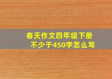 春天作文四年级下册不少于450字怎么写