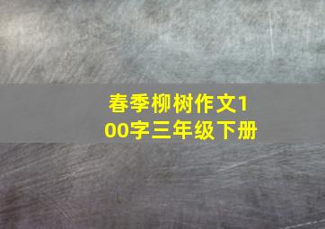 春季柳树作文100字三年级下册