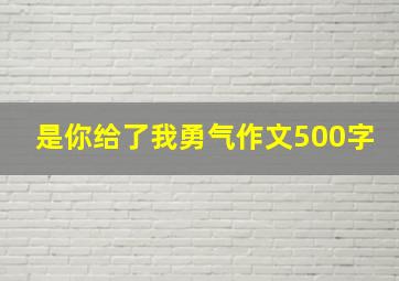 是你给了我勇气作文500字