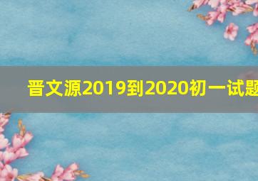 晋文源2019到2020初一试题