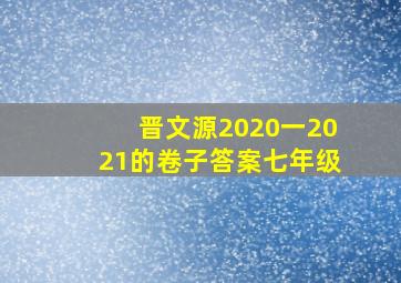 晋文源2020一2021的卷子答案七年级