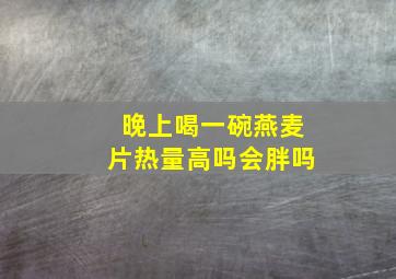 晚上喝一碗燕麦片热量高吗会胖吗