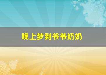 晚上梦到爷爷奶奶