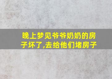 晚上梦见爷爷奶奶的房子坏了,去给他们堵房子