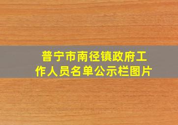 普宁市南径镇政府工作人员名单公示栏图片