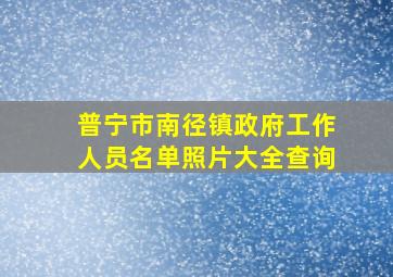 普宁市南径镇政府工作人员名单照片大全查询