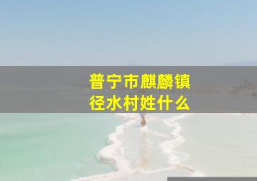 普宁市麒麟镇径水村姓什么