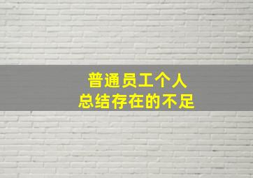 普通员工个人总结存在的不足