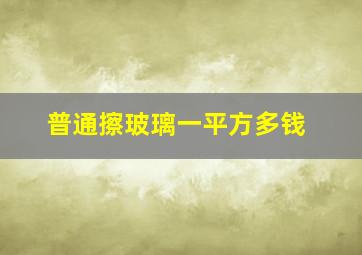 普通擦玻璃一平方多钱