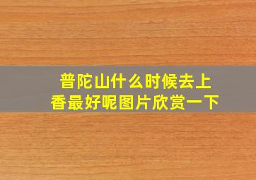 普陀山什么时候去上香最好呢图片欣赏一下