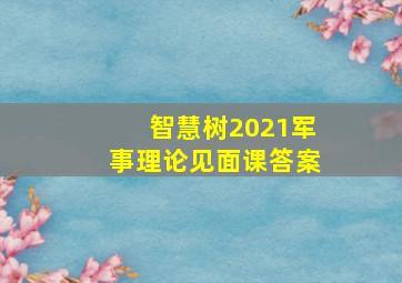 智慧树2021军事理论见面课答案