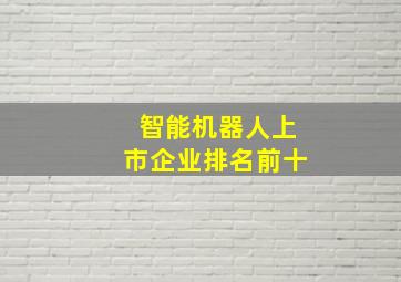 智能机器人上市企业排名前十