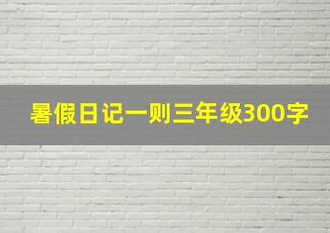 暑假日记一则三年级300字