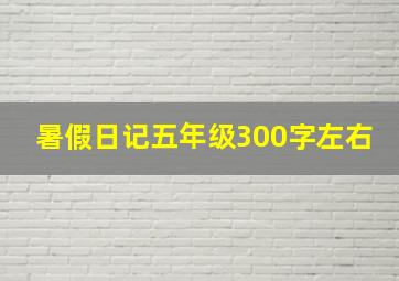 暑假日记五年级300字左右