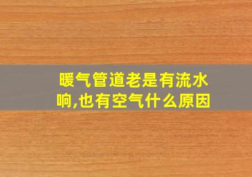 暖气管道老是有流水响,也有空气什么原因