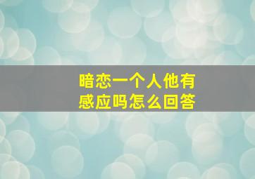 暗恋一个人他有感应吗怎么回答