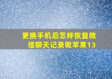 更换手机后怎样恢复微信聊天记录呢苹果13