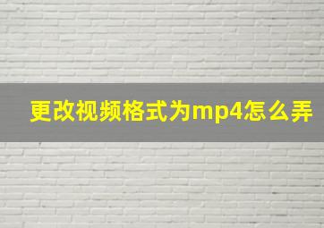 更改视频格式为mp4怎么弄