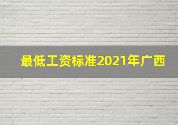 最低工资标准2021年广西