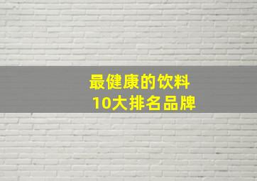 最健康的饮料10大排名品牌