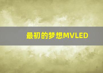 最初的梦想MVLED