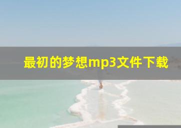 最初的梦想mp3文件下载