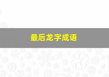 最后龙字成语