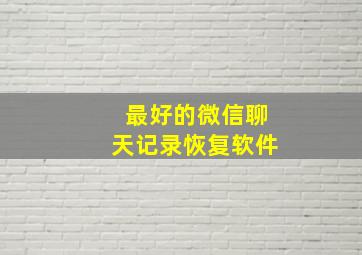 最好的微信聊天记录恢复软件