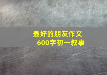 最好的朋友作文600字初一叙事