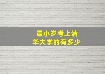 最小岁考上清华大学的有多少