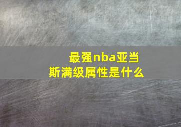 最强nba亚当斯满级属性是什么